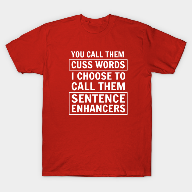 You call them cuss words. I choose to call them sentence enhancers